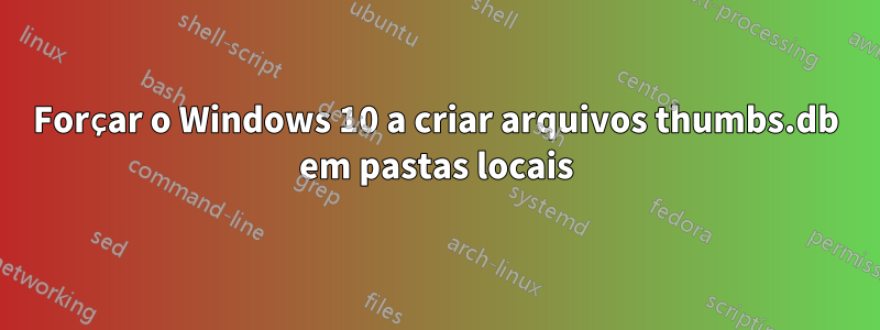 Forçar o Windows 10 a criar arquivos thumbs.db em pastas locais