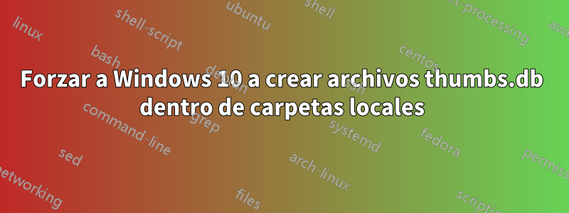 Forzar a Windows 10 a crear archivos thumbs.db dentro de carpetas locales