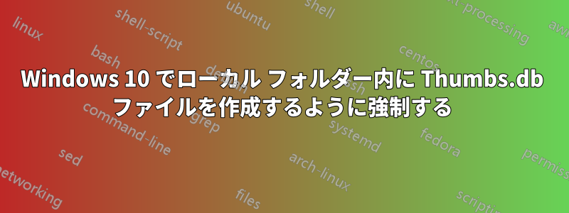 Windows 10 でローカル フォルダー内に Thumbs.db ファイルを作成するように強制する