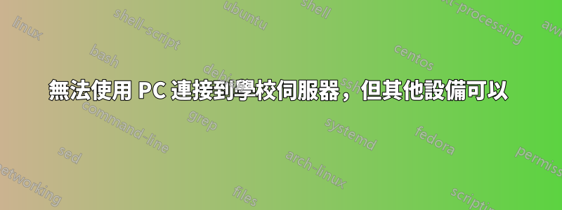 無法使用 PC 連接到學校伺服器，但其他設備可以