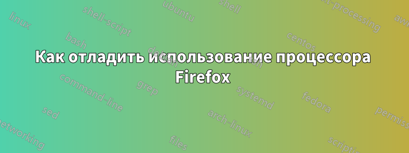 Как отладить использование процессора Firefox