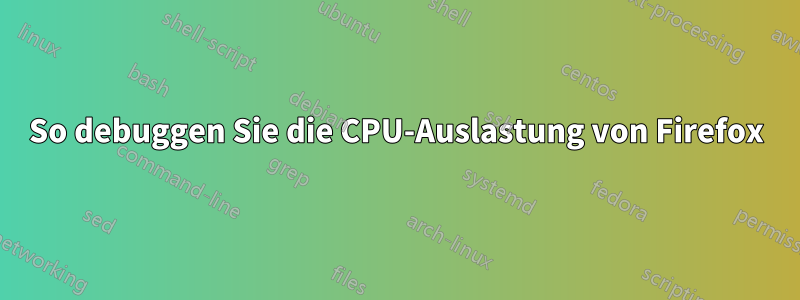 So debuggen Sie die CPU-Auslastung von Firefox