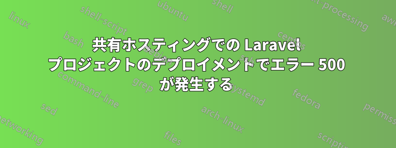 共有ホスティングでの Laravel プロジェクトのデプロイメントでエラー 500 が発生する