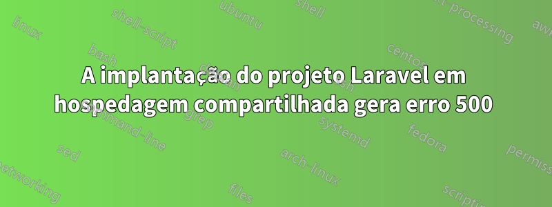 A implantação do projeto Laravel em hospedagem compartilhada gera erro 500