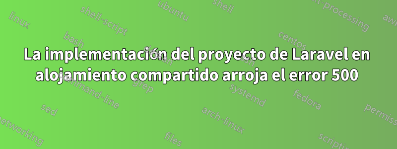 La implementación del proyecto de Laravel en alojamiento compartido arroja el error 500