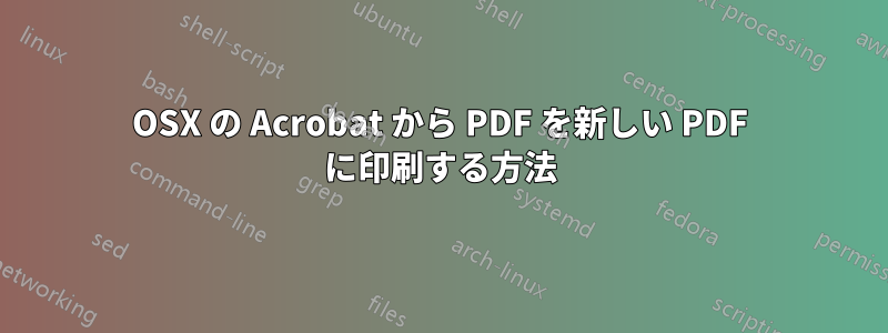 OSX の Acrobat から PDF を新しい PDF に印刷する方法