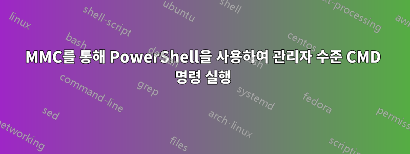 MMC를 통해 PowerShell을 사용하여 관리자 수준 CMD 명령 실행