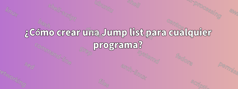 ¿Cómo crear una Jump list para cualquier programa?