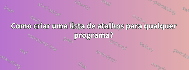 Como criar uma lista de atalhos para qualquer programa?