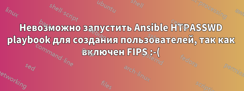 Невозможно запустить Ansible HTPASSWD playbook для создания пользователей, так как включен FIPS :-(