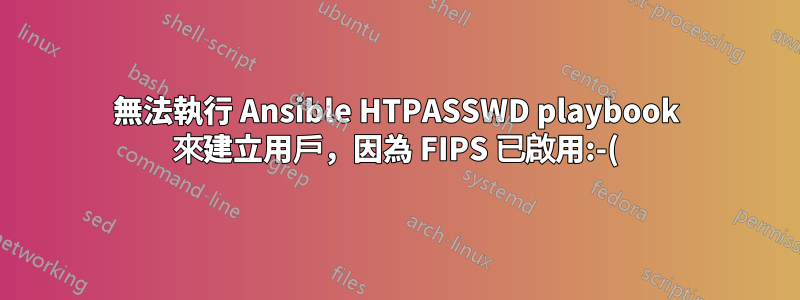 無法執行 Ansible HTPASSWD playbook 來建立用戶，因為 FIPS 已啟用:-(