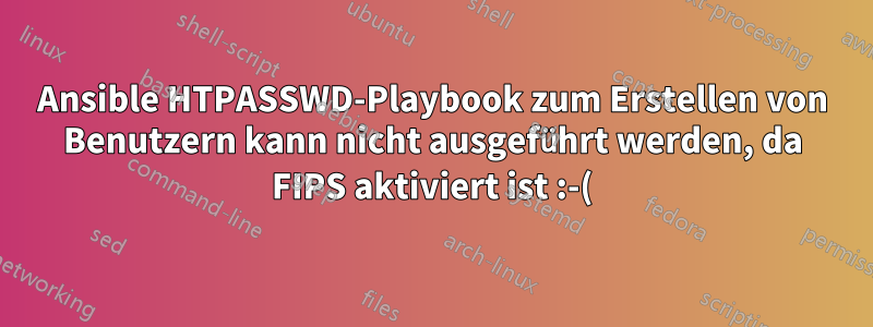 Ansible HTPASSWD-Playbook zum Erstellen von Benutzern kann nicht ausgeführt werden, da FIPS aktiviert ist :-(