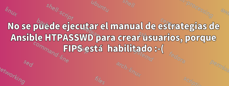 No se puede ejecutar el manual de estrategias de Ansible HTPASSWD para crear usuarios, porque FIPS está habilitado :-(