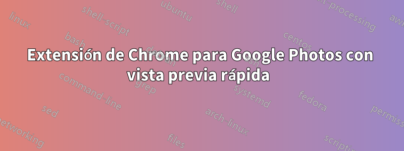 Extensión de Chrome para Google Photos con vista previa rápida 