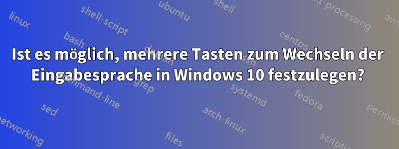 Ist es möglich, mehrere Tasten zum Wechseln der Eingabesprache in Windows 10 festzulegen?