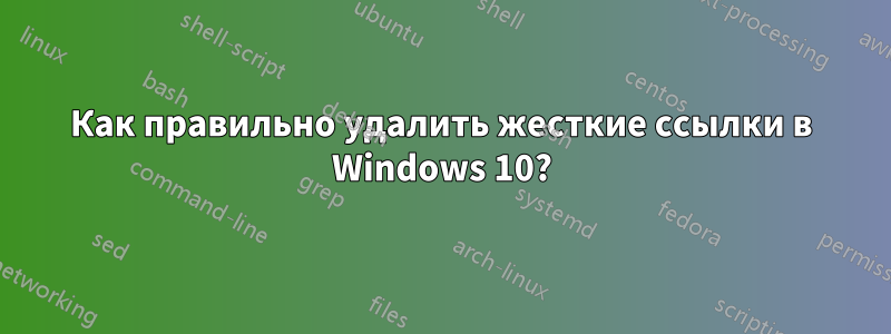 Как правильно удалить жесткие ссылки в Windows 10?