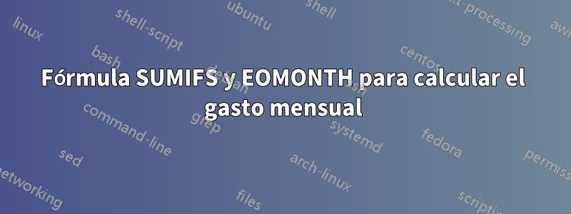 Fórmula SUMIFS y EOMONTH para calcular el gasto mensual