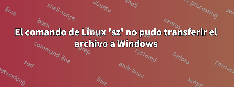 El comando de Linux 'sz' no pudo transferir el archivo a Windows