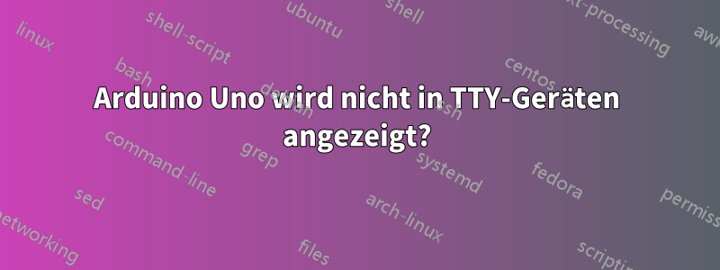 Arduino Uno wird nicht in TTY-Geräten angezeigt?