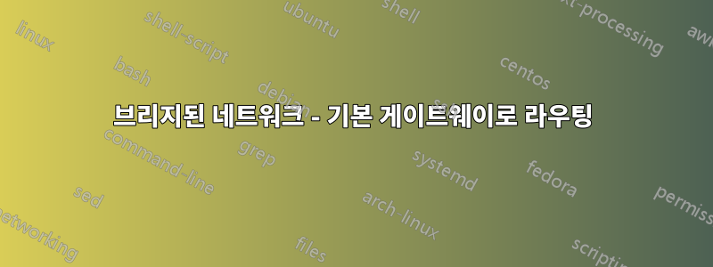 브리지된 네트워크 - 기본 게이트웨이로 라우팅