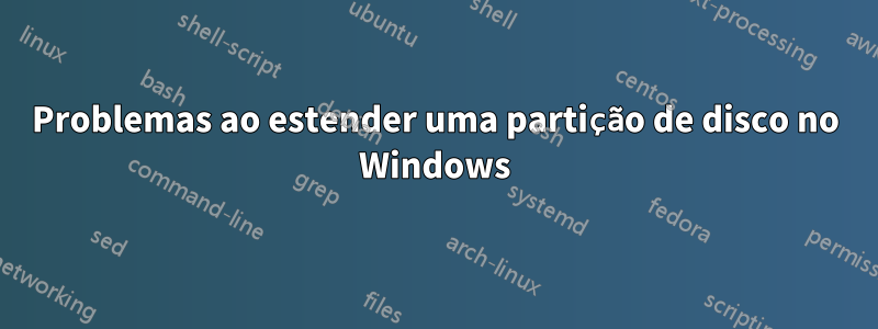 Problemas ao estender uma partição de disco no Windows