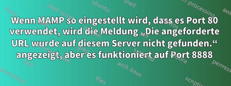 Wenn MAMP so eingestellt wird, dass es Port 80 verwendet, wird die Meldung „Die angeforderte URL wurde auf diesem Server nicht gefunden.“ angezeigt, aber es funktioniert auf Port 8888