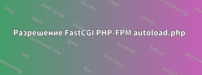 Разрешение FastCGI PHP-FPM autoload.php 