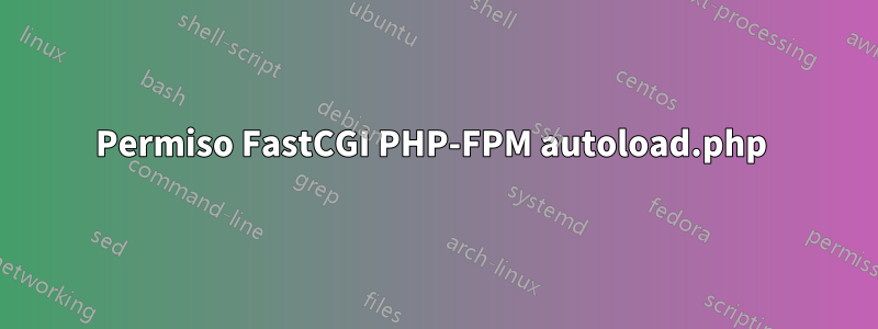 Permiso FastCGI PHP-FPM autoload.php 