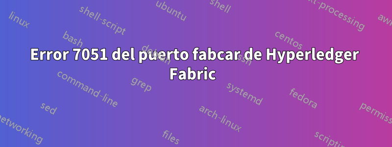 Error 7051 del puerto fabcar de Hyperledger Fabric 