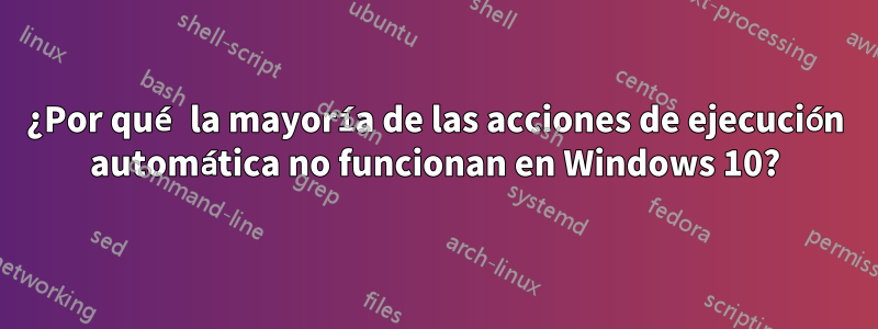 ¿Por qué la mayoría de las acciones de ejecución automática no funcionan en Windows 10?