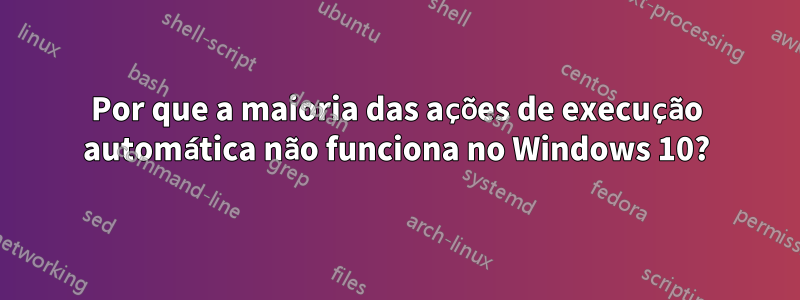 Por que a maioria das ações de execução automática não funciona no Windows 10?