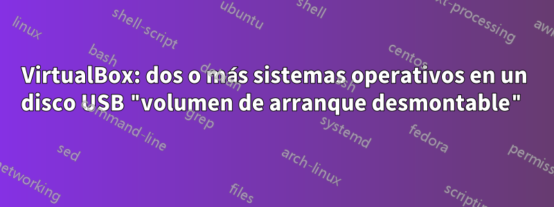 VirtualBox: dos o más sistemas operativos en un disco USB "volumen de arranque desmontable"