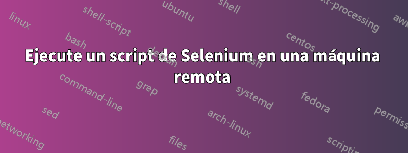 Ejecute un script de Selenium en una máquina remota