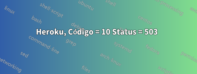 Heroku, Código = 10 Status = 503 