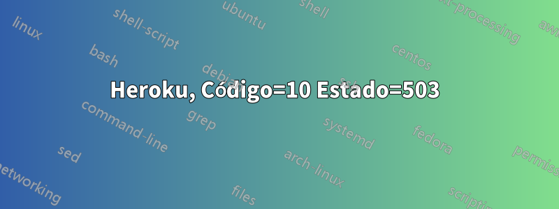 Heroku, Código=10 Estado=503 