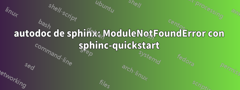 autodoc de sphinx: ModuleNotFoundError con sphinc-quickstart