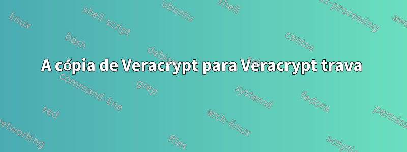 A cópia de Veracrypt para Veracrypt trava