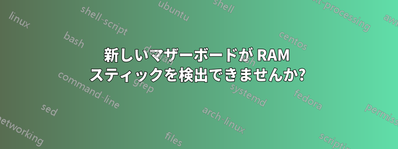 新しいマザーボードが RAM スティックを検出できませんか?