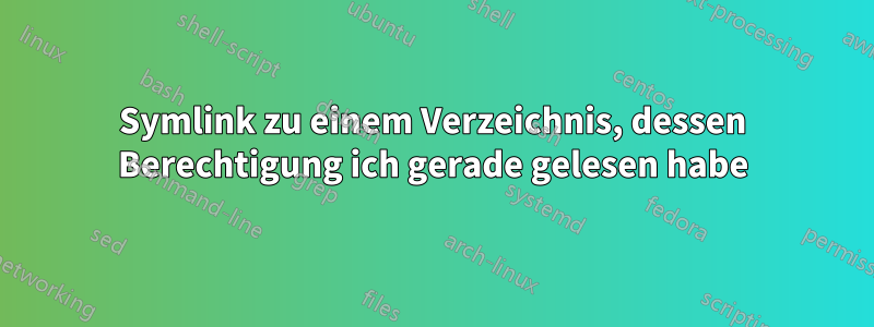 Symlink zu einem Verzeichnis, dessen Berechtigung ich gerade gelesen habe