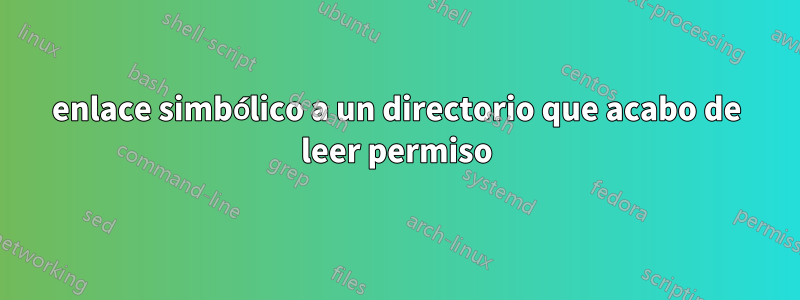 enlace simbólico a un directorio que acabo de leer permiso