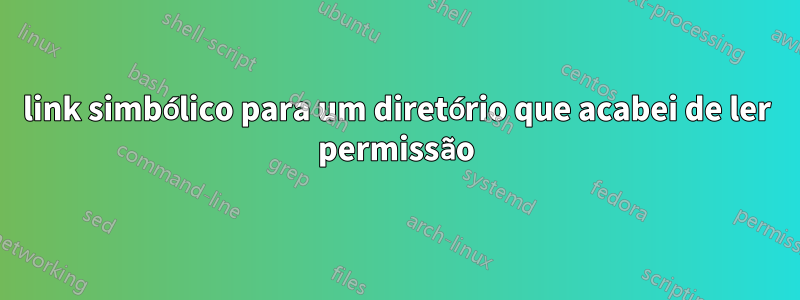 link simbólico para um diretório que acabei de ler permissão