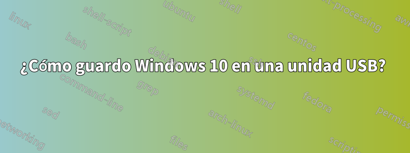 ¿Cómo guardo Windows 10 en una unidad USB?