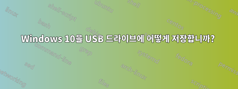 Windows 10을 USB 드라이브에 어떻게 저장합니까?