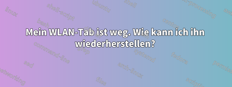 Mein WLAN-Tab ist weg. Wie kann ich ihn wiederherstellen?