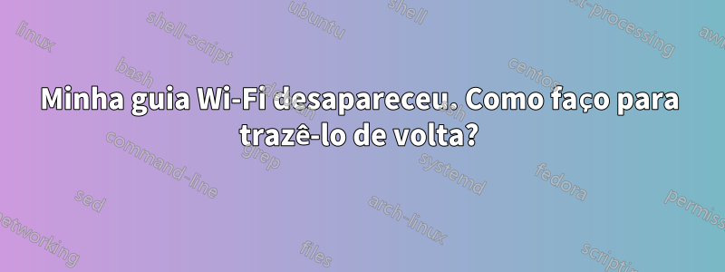 Minha guia Wi-Fi desapareceu. Como faço para trazê-lo de volta?