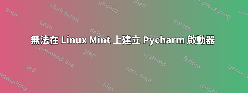 無法在 Linux Mint 上建立 Pycharm 啟動器