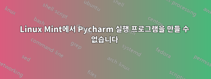 Linux Mint에서 Pycharm 실행 프로그램을 만들 수 없습니다