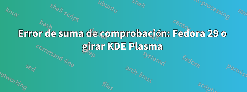 Error de suma de comprobación: Fedora 29 o girar KDE Plasma