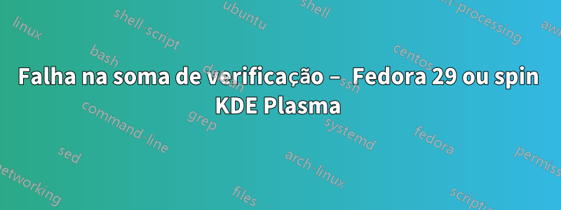 Falha na soma de verificação – Fedora 29 ou spin KDE Plasma