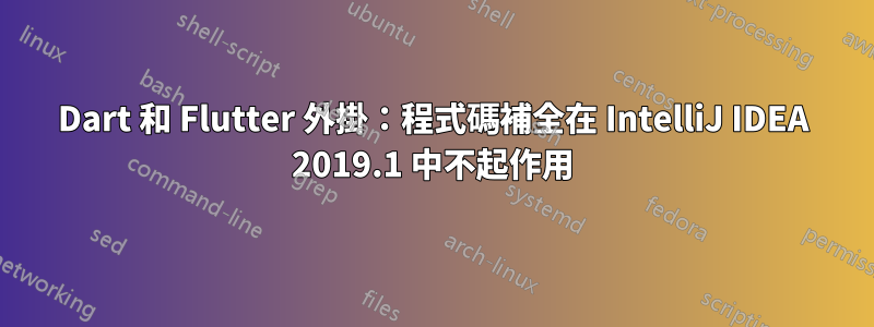 Dart 和 Flutter 外掛：程式碼補全在 IntelliJ IDEA 2019.1 中不起作用